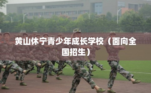 黄山休宁青少年成长学校（面向全国招生）