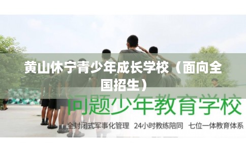 黄山休宁青少年成长学校（面向全国招生）