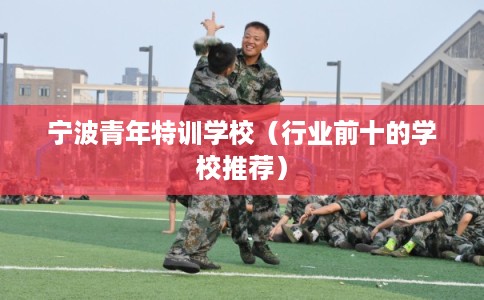 宁波青年特训学校（行业前十的学校推荐）