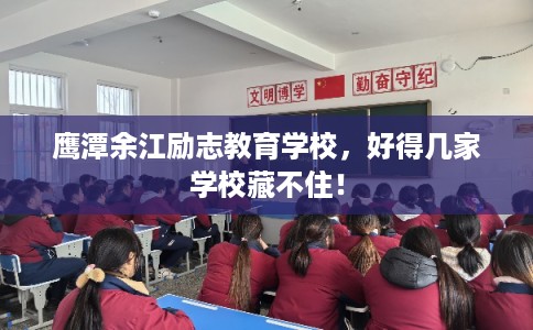 鹰潭余江励志教育学校，好得几家学校藏不住！