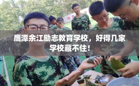 鹰潭余江励志教育学校，好得几家学校藏不住！