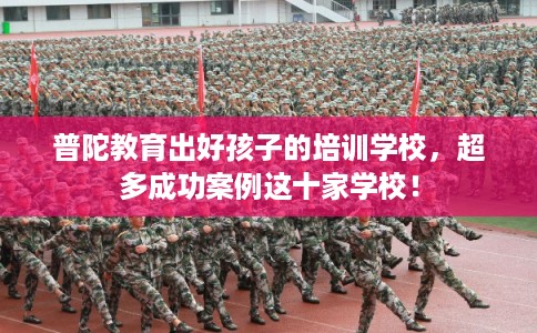 普陀教育出好孩子的培训学校，超多成功案例这十家学校！