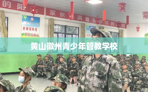 黄山徽州青少年管教学校 黄山徽州青少年管教学校