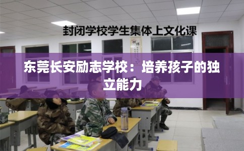 东莞长安励志学校：培养孩子的独立能力