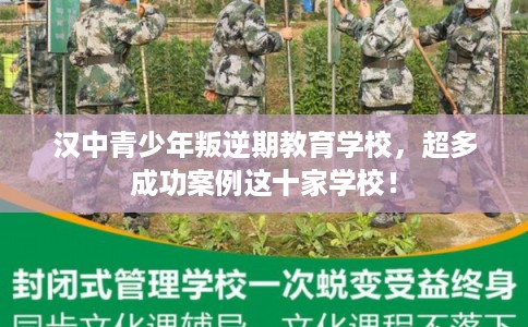 汉中青少年叛逆期教育学校，超多成功案例这十家学校！