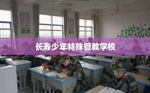 长寿少年特殊管教学校