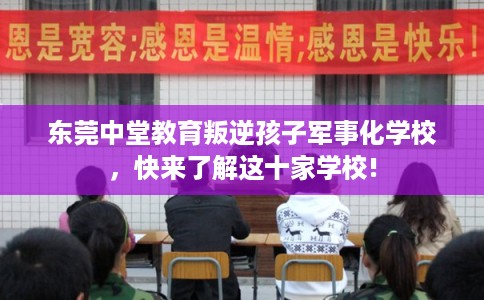 东莞中堂教育叛逆孩子军事化学校,快来了解这十家学校! 东莞中堂教育叛逆孩子军事化学校,快来了解这十家学校!