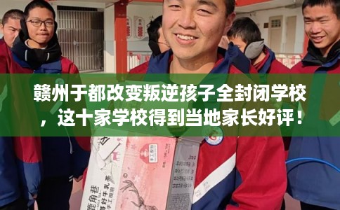 赣州于都改变叛逆孩子全封闭学校，这十家学校得到当地家长好评！