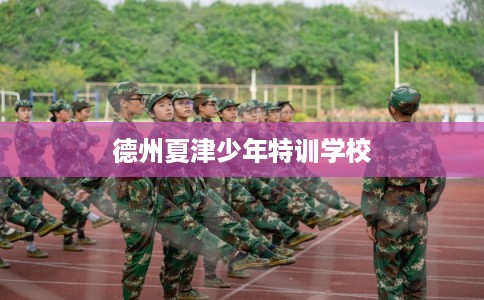 德州夏津少年特训学校