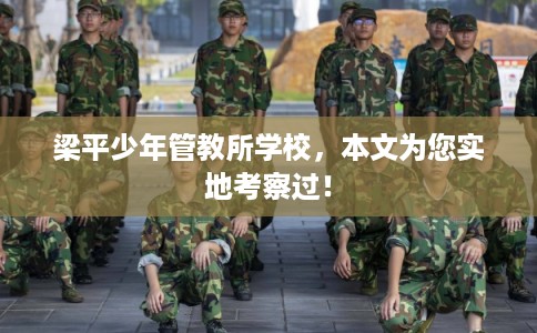 梁平少年管教所学校，本文为您实地考察过！