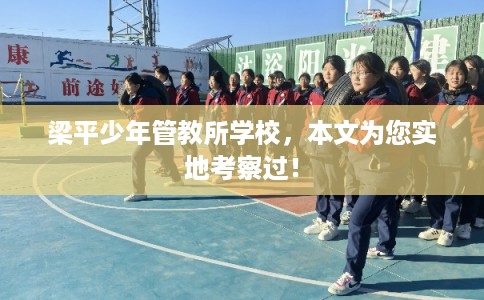 梁平少年管教所学校，本文为您实地考察过！