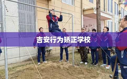 吉安行为矫正学校