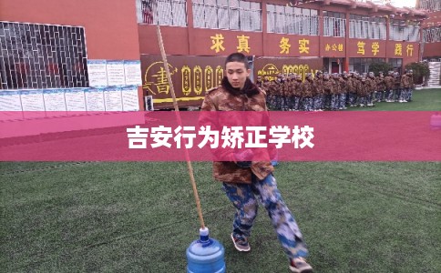 吉安行为矫正学校