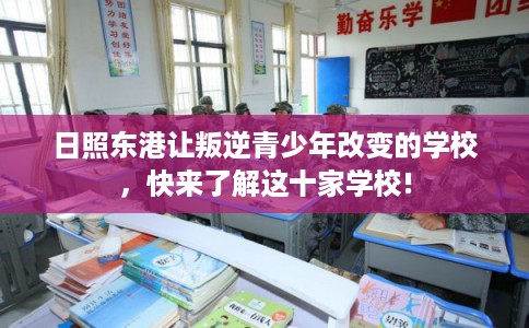 日照东港让叛逆青少年改变的学校，快来了解这十家学校!