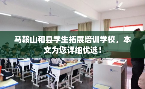 马鞍山和县学生拓展培训学校，本文为您详细优选！