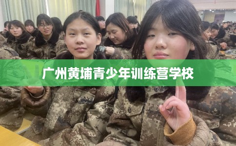 广州黄埔青少年训练营学校