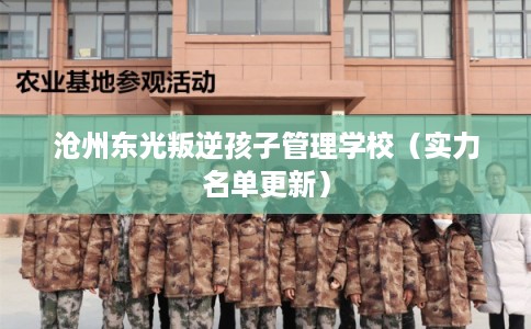 沧州东光叛逆孩子管理学校（实力名单更新）