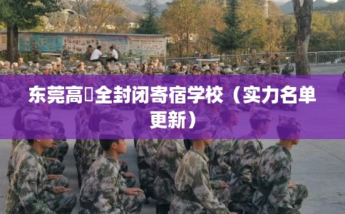 东莞高埗全封闭寄宿学校（实力名单更新）