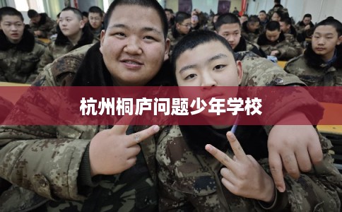 杭州桐庐问题少年学校