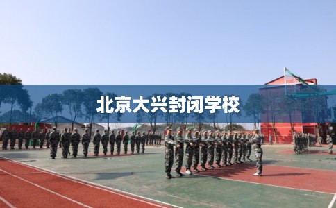 北京大兴封闭学校