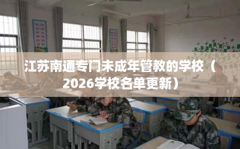 江苏南通专门未成年管教的学校（2026学校名单更新）