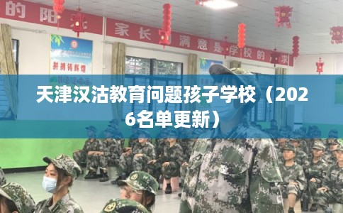 天津汉沽教育问题孩子学校（2026名单更新）