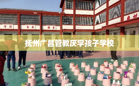 抚州广昌管教厌学孩子学校