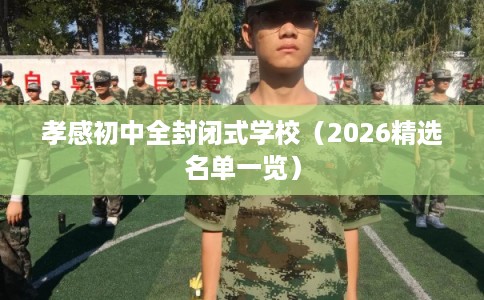 孝感初中全封闭式学校（2026精选名单一览）