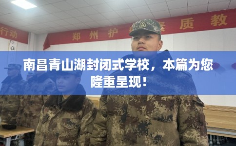 南昌青山湖封闭式学校，本篇为您隆重呈现！