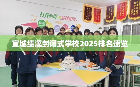 宣城绩溪封闭式学校2025排名速览
