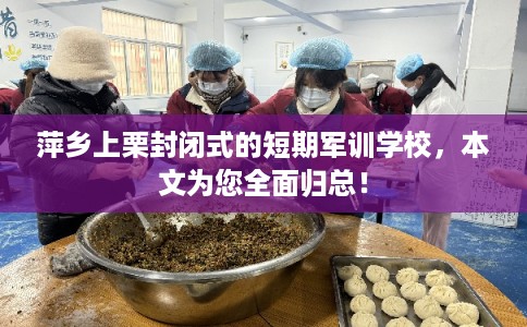 萍乡上栗封闭式的短期军训学校，本文为您全面归总！