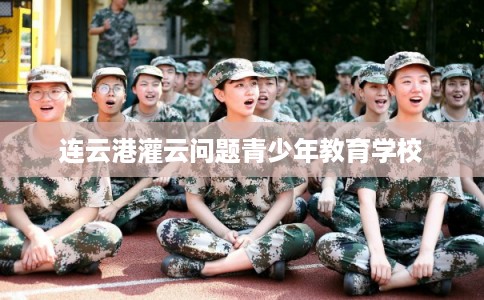 连云港灌云问题青少年教育学校