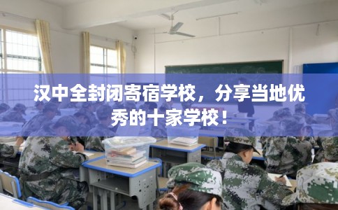 汉中全封闭寄宿学校，分享当地优秀的十家学校！