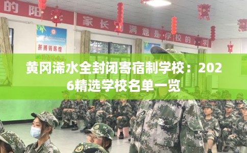 黄冈浠水全封闭寄宿制学校：2026精选学校名单一览