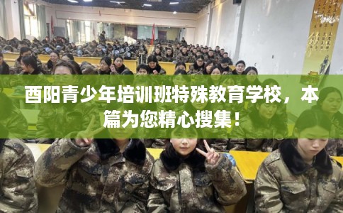 酉阳青少年培训班特殊教育学校,本篇为您精心搜集! 酉阳青少年培训班特殊教育学校,本篇为您精心搜集!