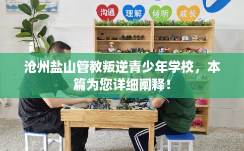沧州盐山管教叛逆青少年学校，本篇为您详细阐释！