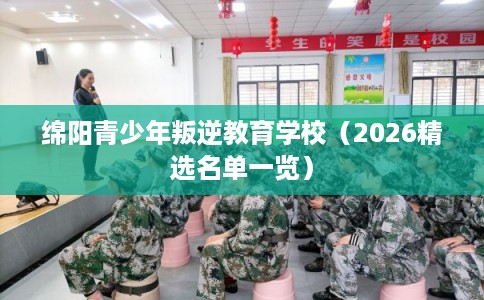 绵阳青少年叛逆教育学校（2026精选名单一览）