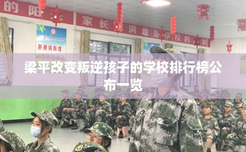 梁平改变叛逆孩子的学校排行榜公布一览