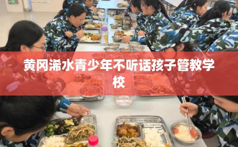 黄冈浠水青少年不听话孩子管教学校