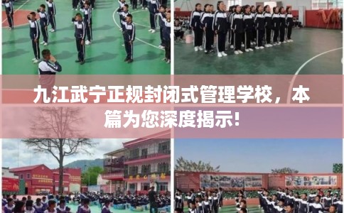 九江武宁正规封闭式管理学校，本篇为您深度揭示!