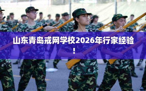 山东青岛戒网学校2026年行家经验！