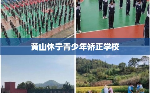 黄山休宁青少年矫正学校 黄山休宁青少年矫正学校
