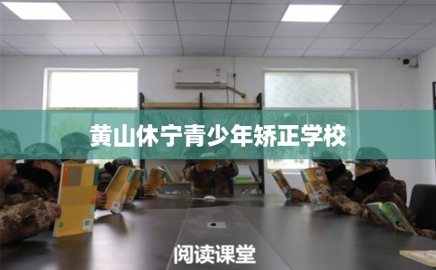 黄山休宁青少年矫正学校