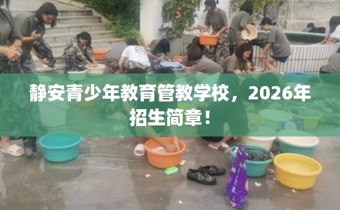 静安青少年教育管教学校，2026年招生简章！