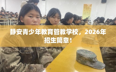 静安青少年教育管教学校，2026年招生简章！