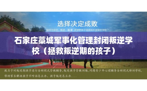 石家庄藁城军事化管理封闭叛逆学校(拯救叛逆期的孩子) 石家庄藁城军事化管理封闭叛逆学校(拯救叛逆期的孩子)