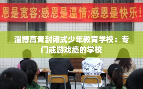 淄博高青封闭式少年教育学校：专门戒游戏瘾的学校