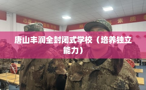 唐山丰润全封闭式学校（培养独立能力）