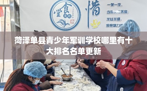 菏泽单县青少年军训学校哪里有十大排名名单更新