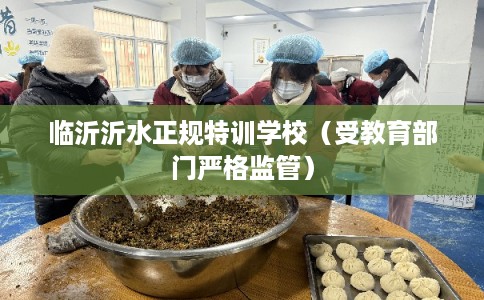 临沂沂水正规特训学校（受教育部门严格监管）